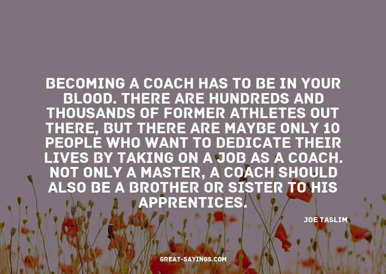 Becoming a coach has to be in your blood. There are hun