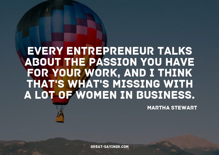 Every entrepreneur talks about the passion you have for
