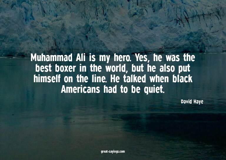 Muhammad Ali is my hero. Yes, he was the best boxer in