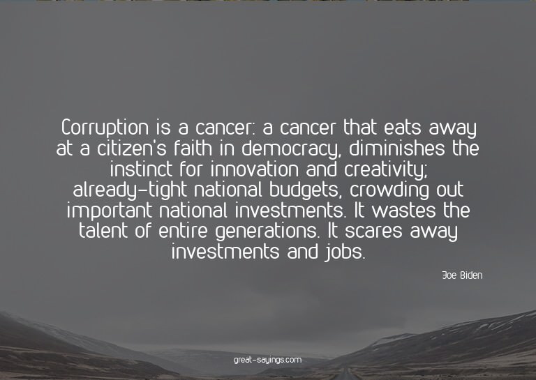 Corruption is a cancer: a cancer that eats away at a ci