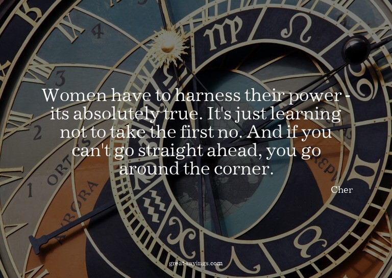 Women have to harness their power - its absolutely true