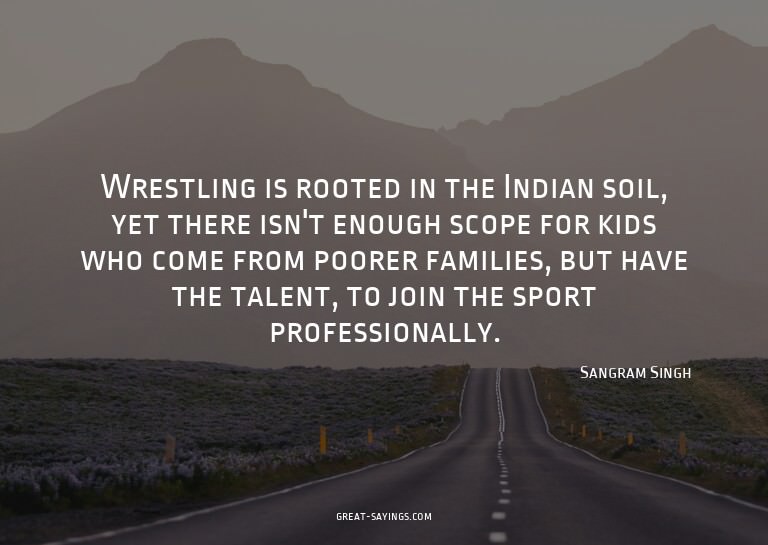 Wrestling is rooted in the Indian soil, yet there isn't