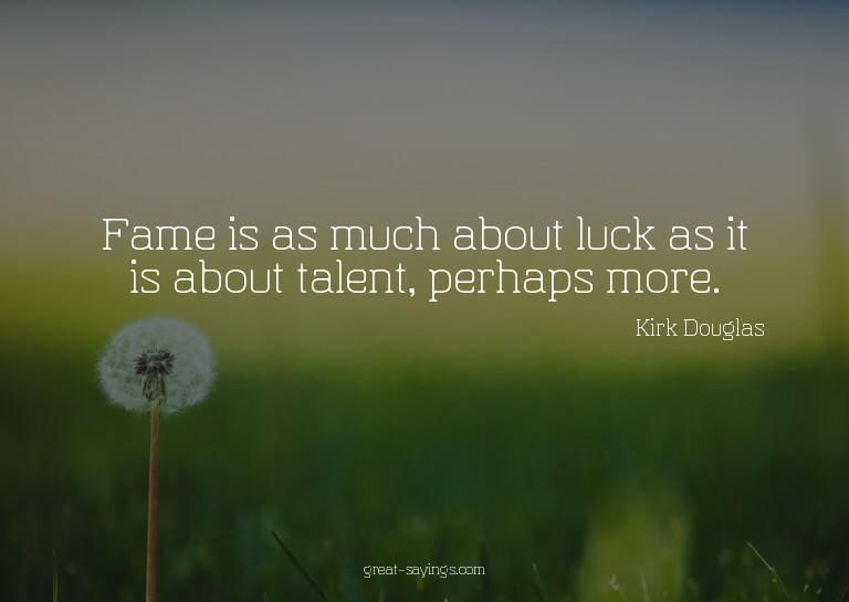 Fame is as much about luck as it is about talent, perha