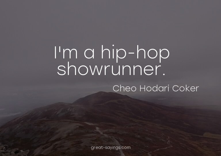 I'm a hip-hop showrunner.

