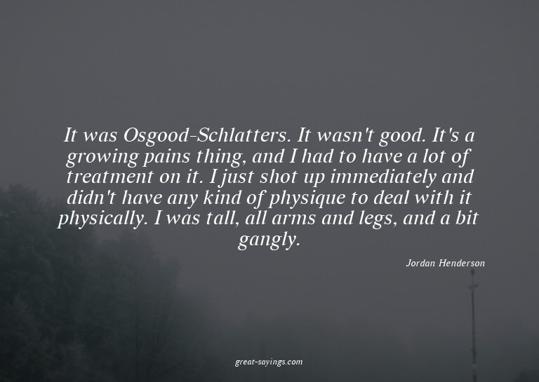 It was Osgood-Schlatters. It wasn't good. It's a growin