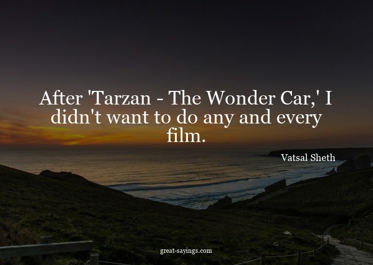 After 'Tarzan - The Wonder Car,' I didn't want to do an