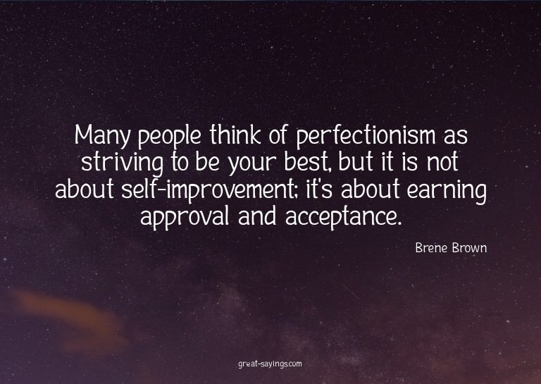 Many people think of perfectionism as striving to be yo