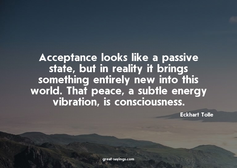 Acceptance looks like a passive state, but in reality i
