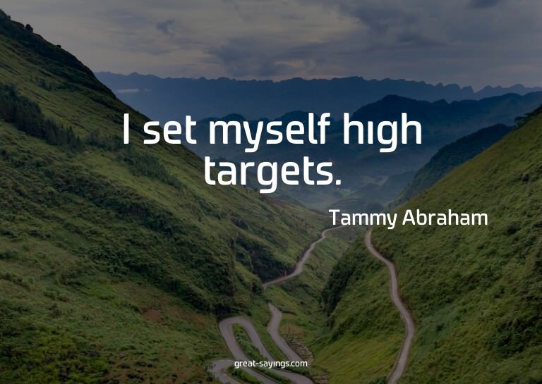 I set myself high targets.

