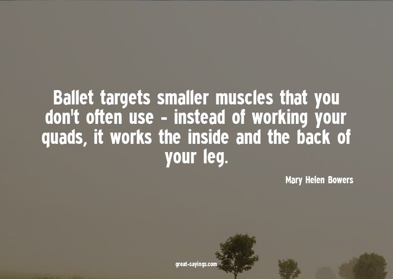 Ballet targets smaller muscles that you don't often use
