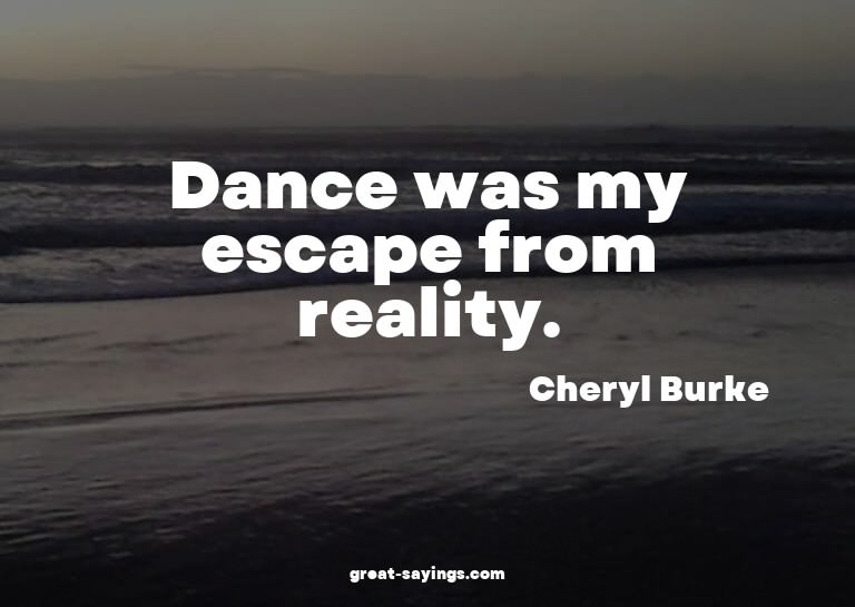 Dance was my escape from reality.

