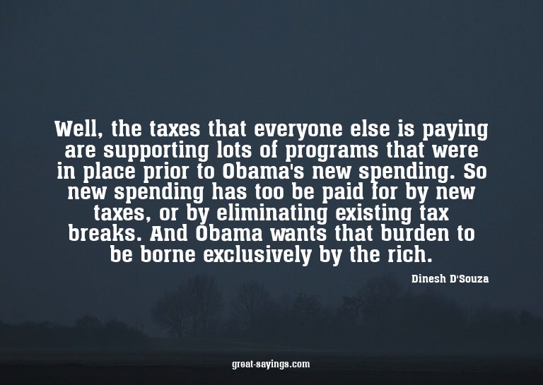 Well, the taxes that everyone else is paying are suppor