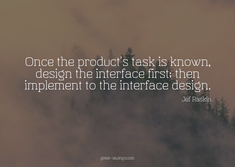 Once the product's task is known, design the interface