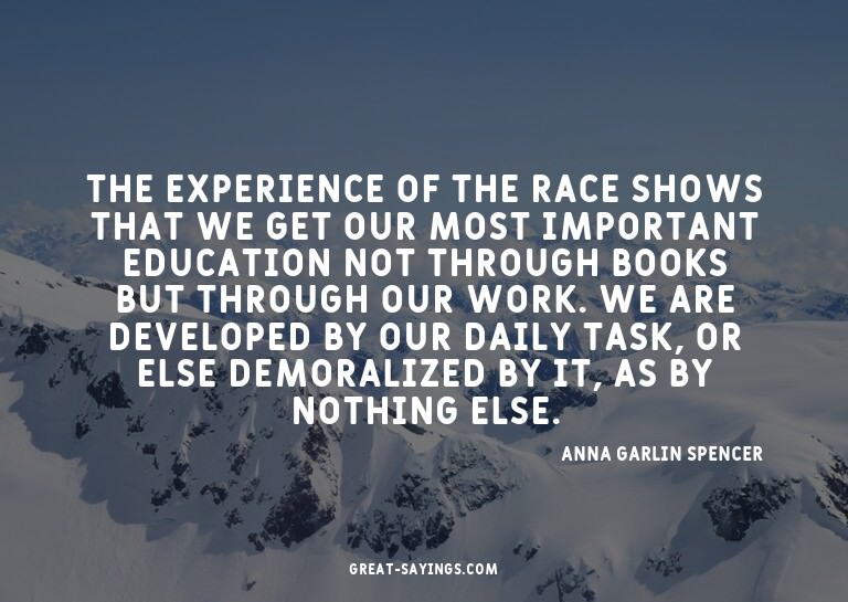 The experience of the race shows that we get our most i