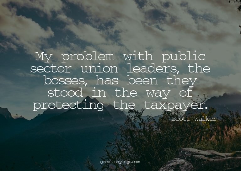 My problem with public sector union leaders, the bosses