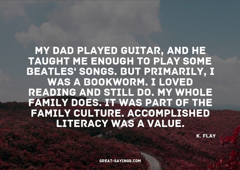 My dad played guitar, and he taught me enough to play s