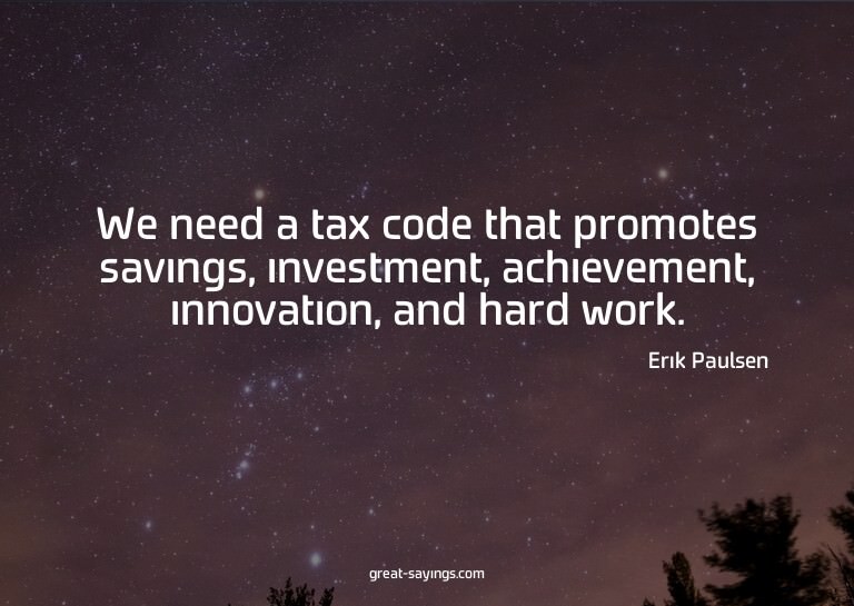 We need a tax code that promotes savings, investment, a