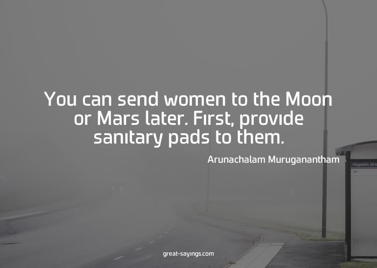 You can send women to the Moon or Mars later. First, pr