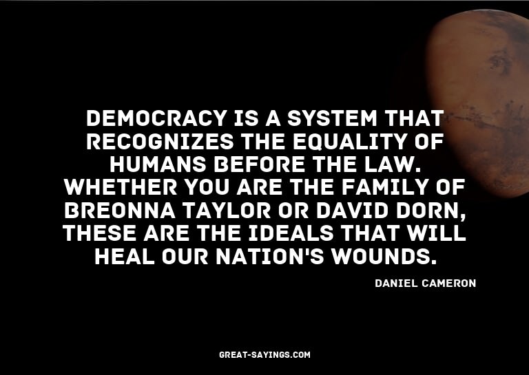 Democracy is a system that recognizes the equality of h