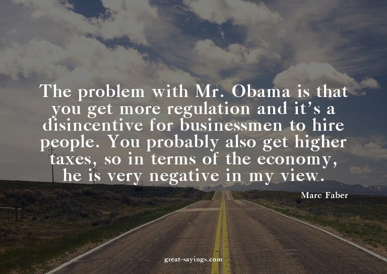 The problem with Mr. Obama is that you get more regulat