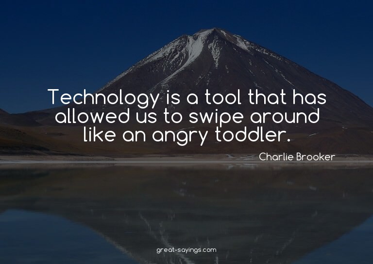 Technology is a tool that has allowed us to swipe aroun