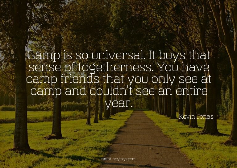 Camp is so universal. It buys that sense of togethernes