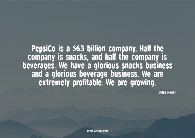 PepsiCo is a $63 billion company. Half the company is s