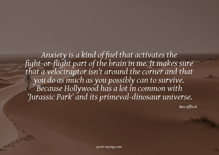 Anxiety is a kind of fuel that activates the fight-or-f