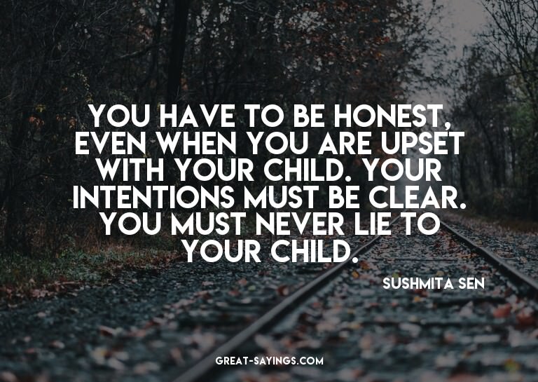 You have to be honest, even when you are upset with you