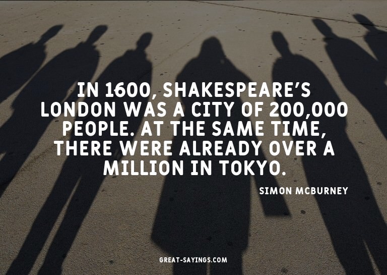 In 1600, Shakespeare's London was a city of 200,000 peo