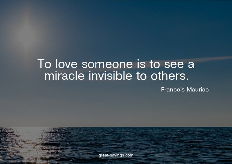 To love someone is to see a miracle invisible to others