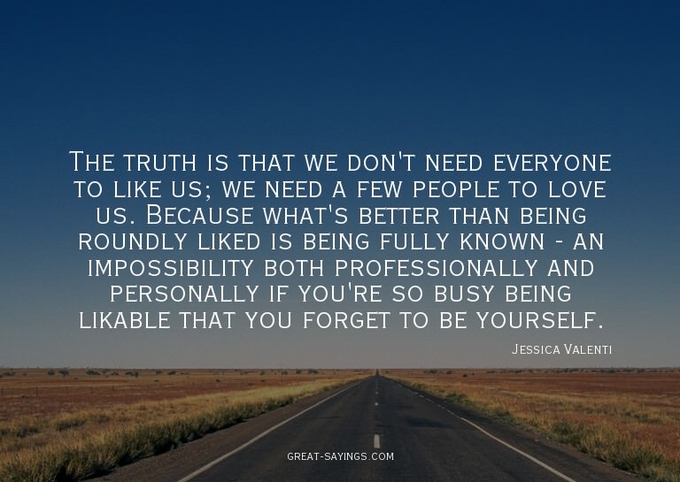 The truth is that we don't need everyone to like us; we