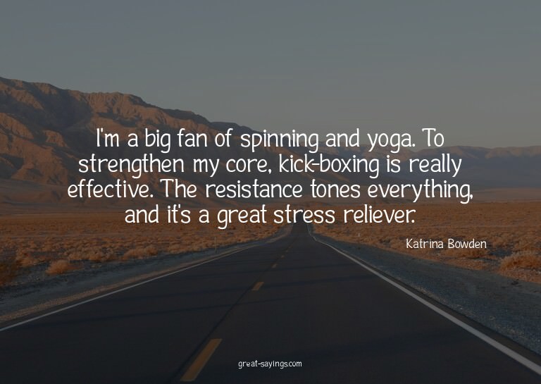 I'm a big fan of spinning and yoga. To strengthen my co