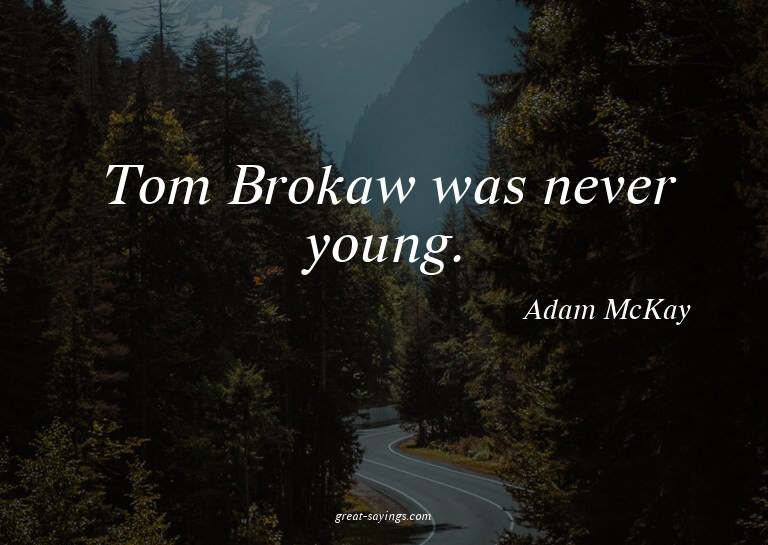 Tom Brokaw was never young.

