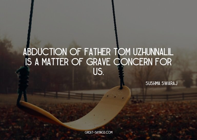 Abduction of Father Tom Uzhunnalil is a matter of grave
