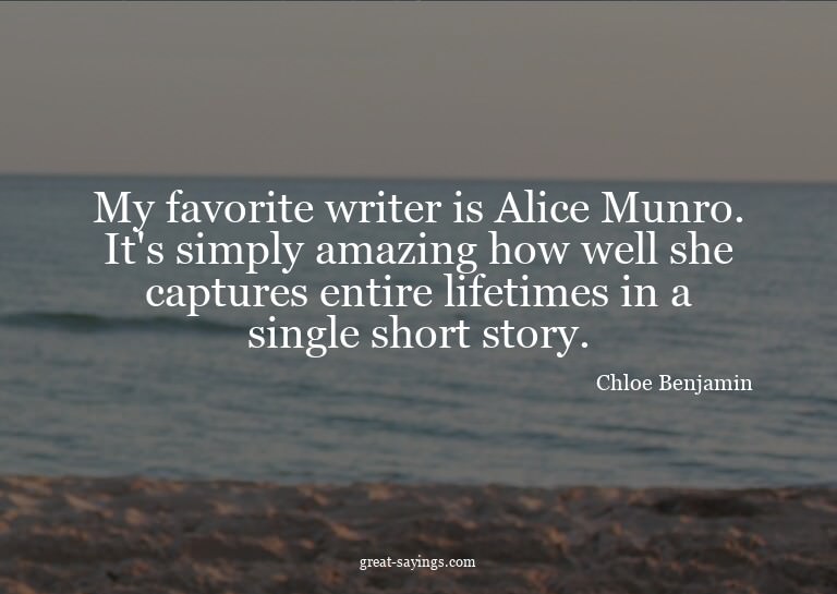 My favorite writer is Alice Munro. It's simply amazing