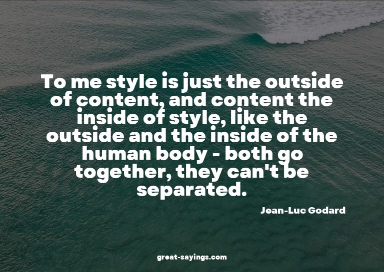 To me style is just the outside of content, and content