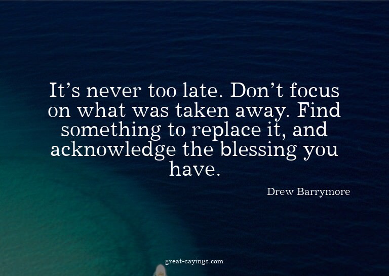 It's never too late. Don't focus on what was taken away