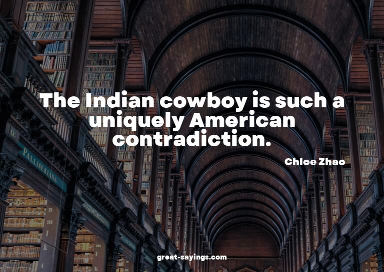 The Indian cowboy is such a uniquely American contradic