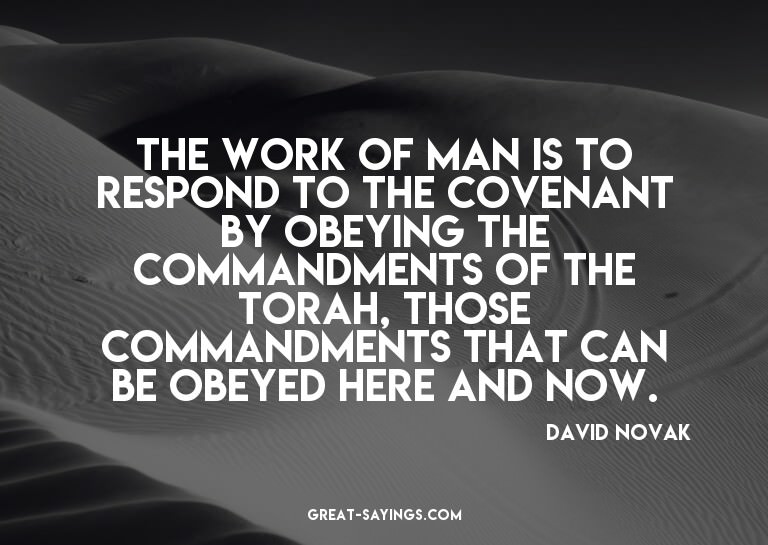 The work of man is to respond to the Covenant by obeyin