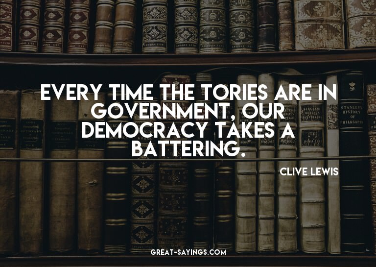 Every time the Tories are in government, our democracy