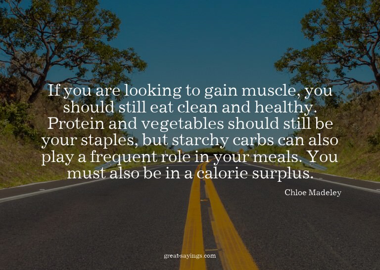 If you are looking to gain muscle, you should still eat