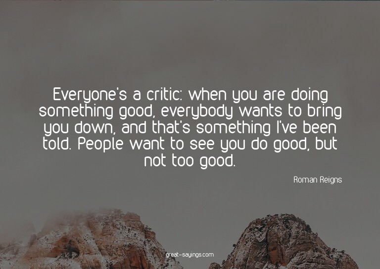 Everyone's a critic: when you are doing something good,