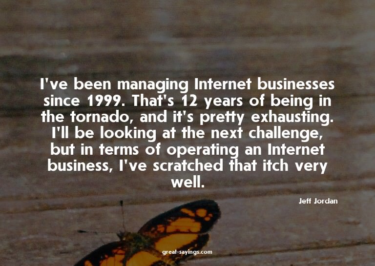 I've been managing Internet businesses since 1999. That