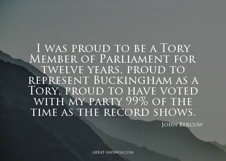 I was proud to be a Tory Member of Parliament for twelv