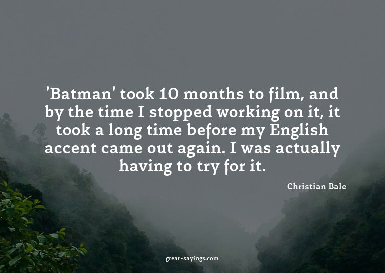 'Batman' took 10 months to film, and by the time I stop