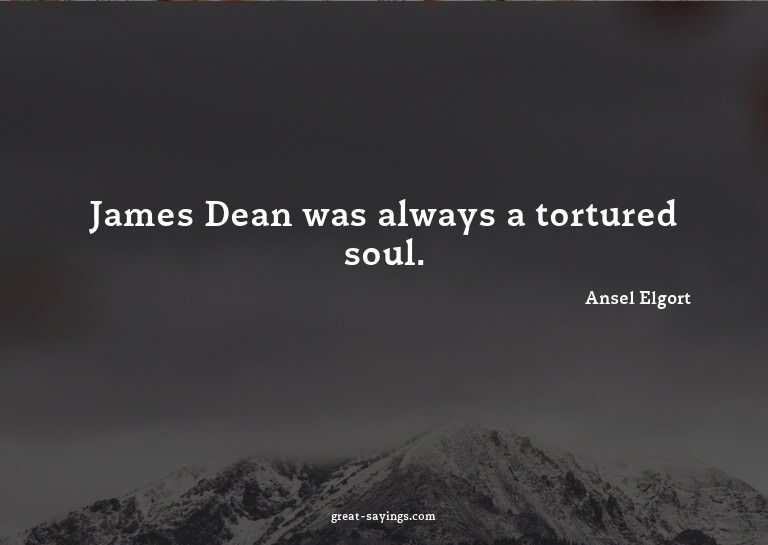 James Dean was always a tortured soul.

