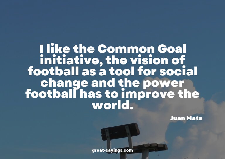 I like the Common Goal initiative, the vision of footba