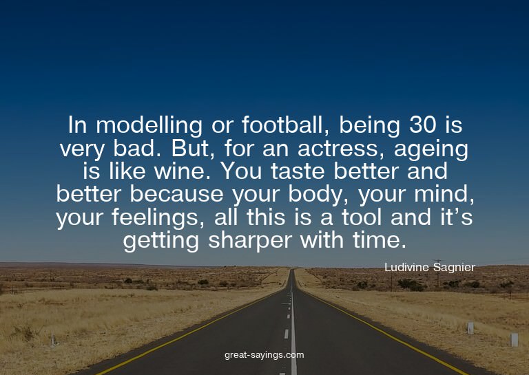 In modelling or football, being 30 is very bad. But, fo