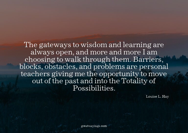 The gateways to wisdom and learning are always open, an